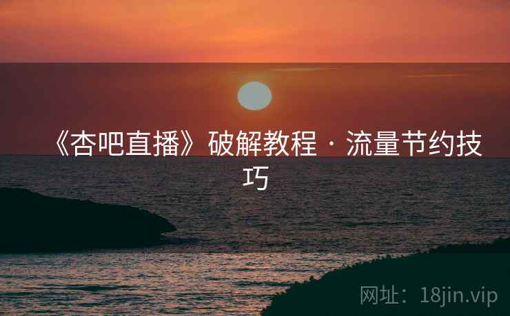 《杏吧直播》破解教程 · 流量节约技巧  第2张