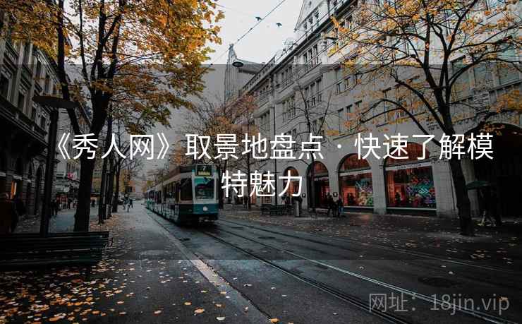 《秀人网》取景地盘点 · 快速了解模特魅力
